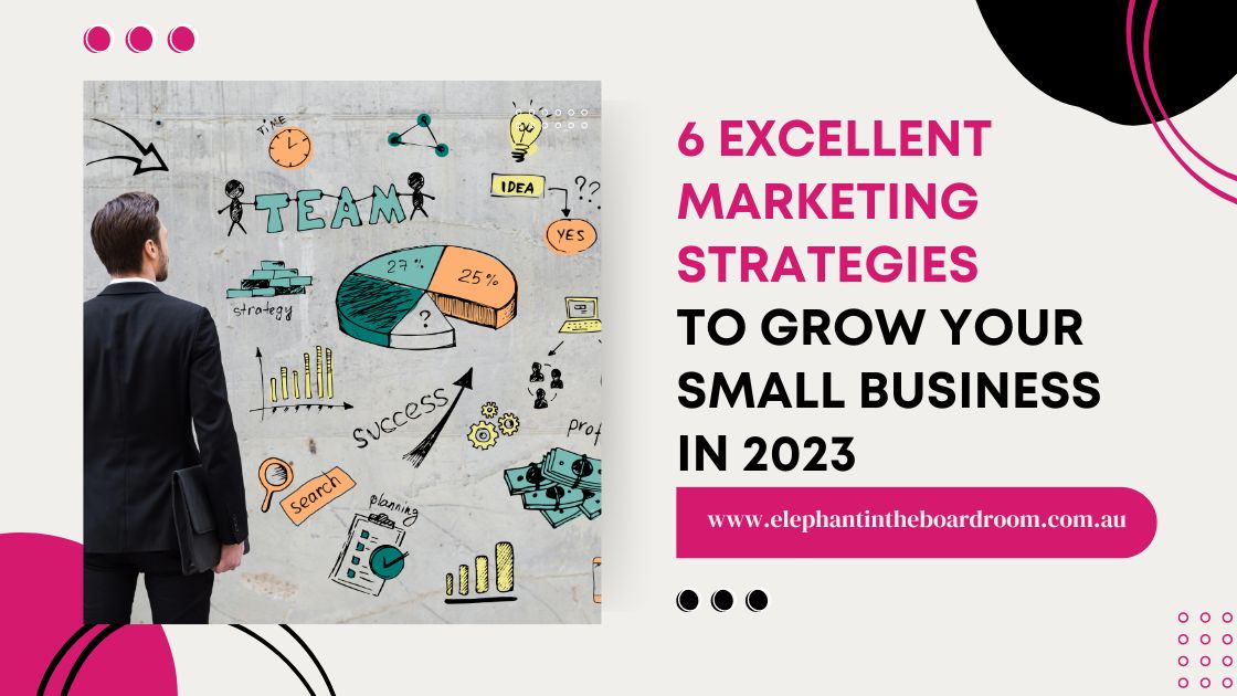 6 Excellent Marketing Strategies To Grow Your Business In 2023